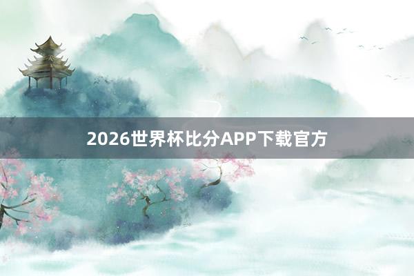 2026世界杯比分APP下载官方