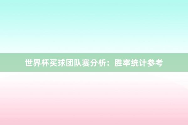 世界杯买球团队赛分析：胜率统计参考