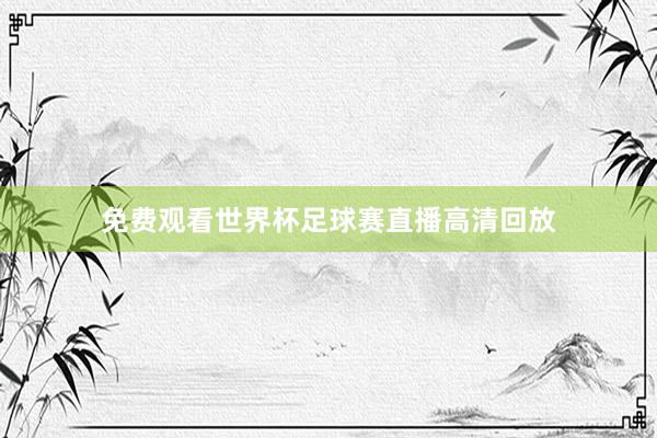 免费观看世界杯足球赛直播高清回放