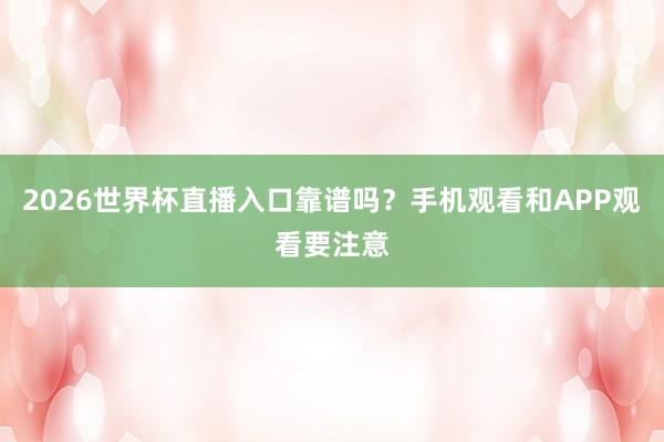 2026世界杯直播入口靠谱吗？手机观看和APP观看要注意