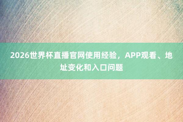 2026世界杯直播官网使用经验，APP观看、地址变化和入口问题