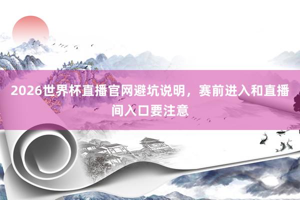 2026世界杯直播官网避坑说明，赛前进入和直播间入口要注意
