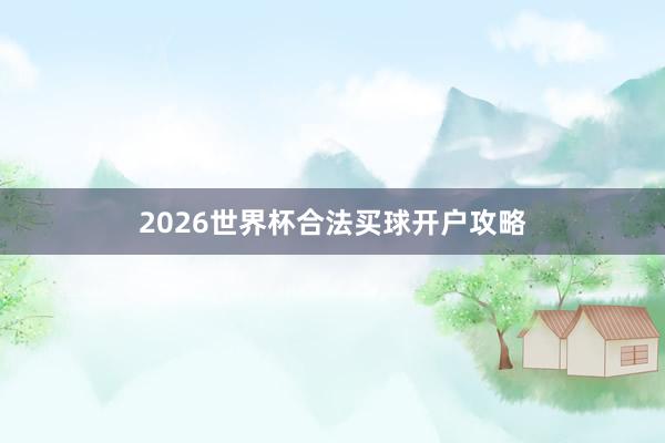 2026世界杯合法买球开户攻略